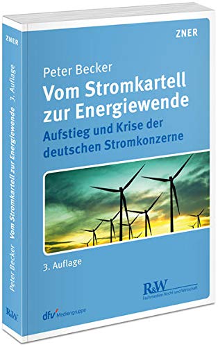 Vom Stromkartell zur Energiewende: Aufstieg und Krise der deutschen Stromkonzerne (ZNER-Schriftenrei Vom Stromkartell zur Energiewende: Aufstieg und Krise der deutschen Stromkonzerne (ZNER-Schriftenrei