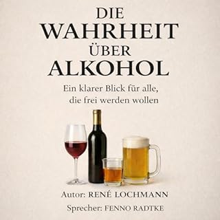 Die Wahrheit &uuml;ber Alkohol: Ein klarer Blick f&uuml;r alle, die frei werden wollen. cover art