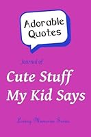 Adorable Quotes: Journal of Cute Stuff My Kid Says: (Pink Background) 1507613288 Book Cover