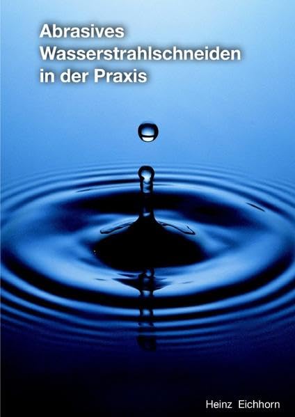 Abrasives Wasserstrahlschneiden in der Praxis: Grundsätzliche Betrachtung und Entscheidungshilfe