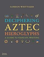 Deciphering Aztec Hieroglyphs A Guide to Nahuatl Writing /anglais 0500518726 Book Cover