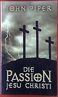 Die Passion Jesu Christi : fünfzig Gründe, warum er kam, um zu sterben. 9783893975341 3893975349 Book Cover