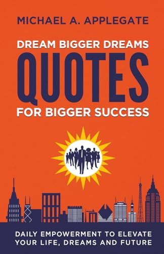 Dream Bigger Dreams Quotes For Bigger Success: Daily Empowerment To