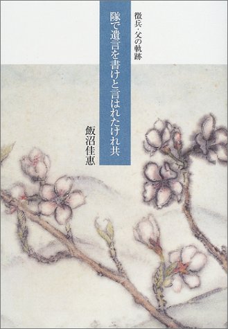 隊で遺言を書けと言はれたけれ共―徴兵・父の軌跡
