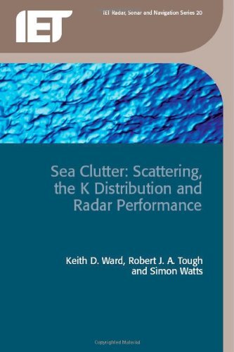 Sea Clutter: Scattering, the K Distribution And Radar Performance (IET Radar, Sonar, Navigation and Avionics): Scattering the K-Distribution and Radar ... (Radar, Sonar and Navigation Book 20)