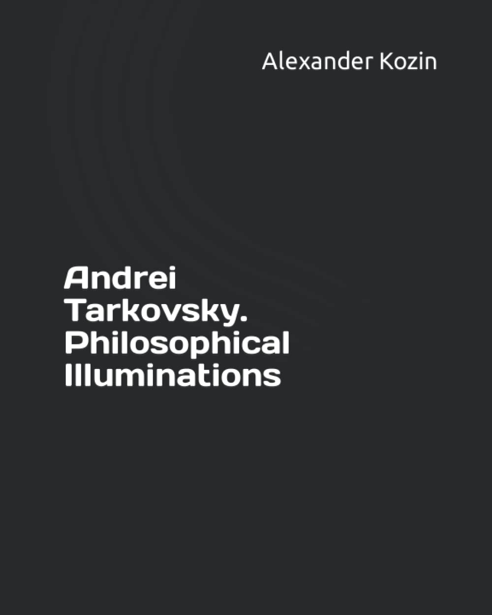 Andrei Tarkovsky. Philosophical Illuminations