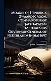 Memoir of Hendrick Zwaardecroon, Commandeur of Jaffnapatam (Afterwards Governor-General of Nederlands India) 1697