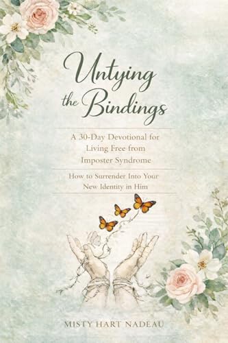  Untying the Bindings: A 30-Day Devotional to Live Free from Imposter Syndrome; How to Surrender into Your New Identity in Him (English Edition)