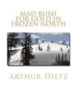 Mad Rush for Gold In Frozen North 1478145382 Book Cover
