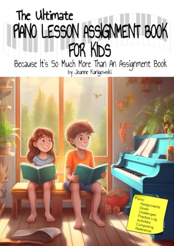 The Ultimate Piano Lesson Assignment Book: An all-in-one piano assignment book, piano practice book, piano composition notebook, piano reference book, piano activity book and piano journal for kids