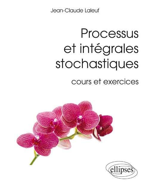 Processus et intégrales stochastiques: Cours et exercices corrigés