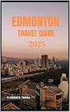 EDMONTON TRAVEL GUIDE 2025 (Roam Free 2025: A Global Travel Guide Book 40)