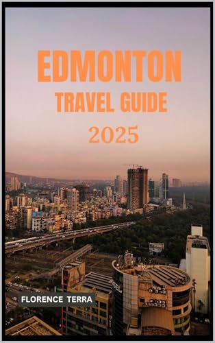 EDMONTON TRAVEL GUIDE 2025 (Roam Free 2025: A Global Travel Guide Book 40)