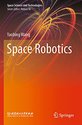 Space Robotics (Space Science and Technologies) – Yaobing Wang