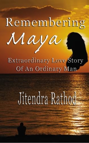 Jitendra Rathod Remembering Maya: Extraordinary Love Story of an Ordinary Man: Rathod ...