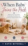 When Baby Joins the Pack: Helping Your Dog Adjust, Protecting Your Bond, and Creating a Happy Family...