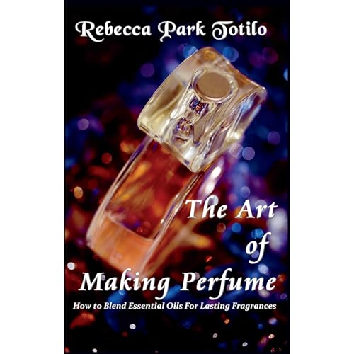 The Art of Making Perfume: How To Blend Essential Oils For Lasting Fragrances - REBECCA TOTILO episode artwork
