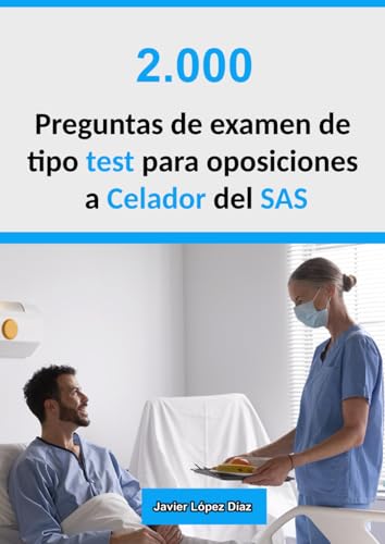 Oposiciones Celador del SAS: 2.000 preguntas de test resueltas (Exámenes oficiales de años anteriores + Simulacros)