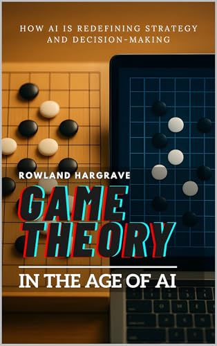 Game Theory in the Age of AI: How AI is Redefining Strategy and Decision-Making