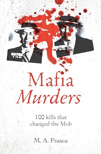 Mafia Murders: 100 Murders that changed the Mob (True Criminals)