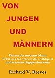 Von Jungen und Männern: Warum der moderne Mann Probleme hat, warum das wichtig ist und was man dagegen tun kann