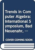 Trends in Computer Algebra: International Symposium, Bad Neuenahr, May 19-21, 1987 : Proceedings (Lecture Notes in Computer Science) 0387189289 Book Cover