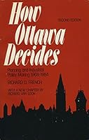 How Ottawa Decides: Planning and Industrial Policy-Making 1968-1984 (Canadian Institute for Economic Policy) 0888623682 Book Cover