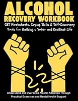 Alcohol Recovery Workbook. CBT Worksheets, Coping Skills & Self-Discovery Tools for Building a Sober and Resilient Life.: Understand and Overcome ... Practical Exercises and Mental Health Support B0F669Y3JC Book Cover
