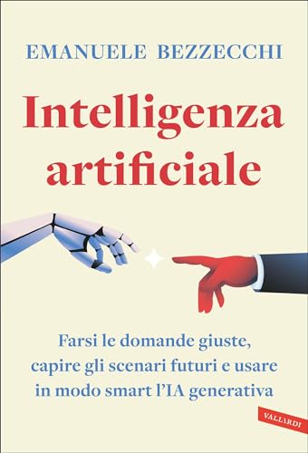 Intelligenza Artificiale: Farsi Le Domande Giuste, Capire Gli Scenari Futuri E Usare In Modo Smart L Ia Generativa Italian Edition Intelligenza Artificiale: Farsi Le Domande Giuste, Capire Gli Scenari Futuri E Usare In Modo Smart L Ia Generativa Italian Edition
