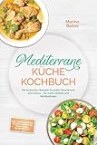 Mediterrane Küche Kochbuch: Die leckersten Rezepte für jeden Geschmack und Anlass – für mehr Vitalität und Wohlbefinden – inkl. Brote & Gebäck, Salate, Aufstriche, Fingerfood, Getränke uvm.