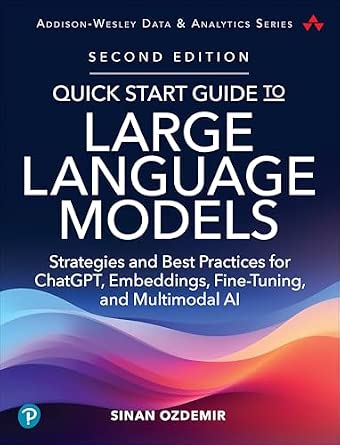 Quick Start Guide to Large Language Models: Strategies and Best Practices for ChatGPT, Embeddings, Fine-Tuning, and Multimodal AI 2nd Edition book cover