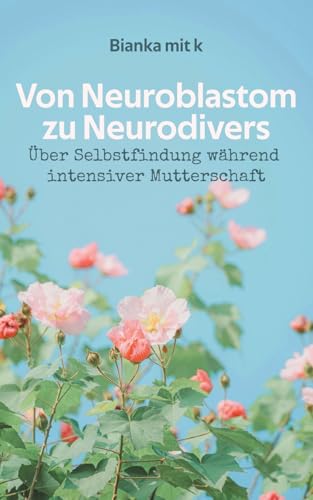 Von Neuroblastom zu Neurodivers: Über Selbstfindung während intensiver Mutterschaft: Eine bewegende Autobiografie
