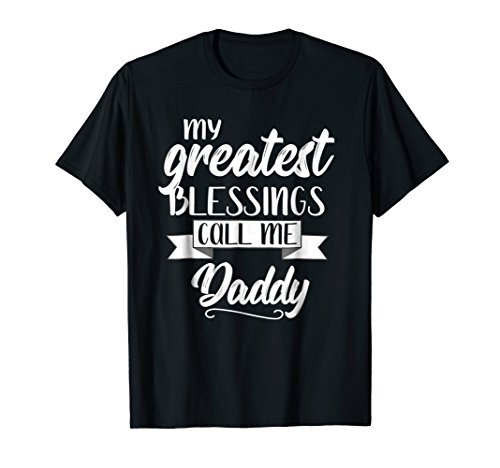 My Greatest Blessings Call Me Daddy Gift T Shirt Dad Apparel