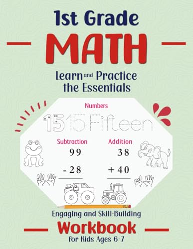 1st Grade Math, Learn and Practice the Essentials: Engaging and Skill-Building Workbook for Kids Ages 6–7 Featuring Numbers , Counting, Addition, ... (First Grade Workbooks: Learn & Practice)
