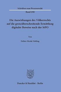 Die Auswirkungen des Völkerrechts auf die grenzüberschreitende Ermittlung digitaler Beweise nach der StPO. (Schriften zum Prozessrecht, Band 290)