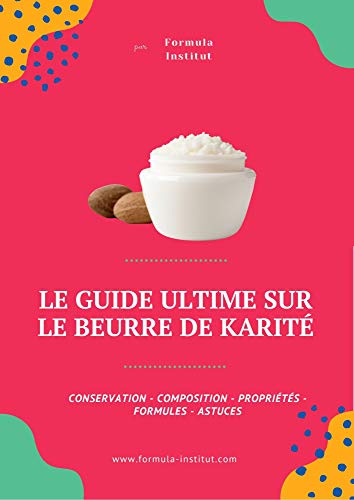 Le guide ultime sur le beurre de karité: Conservation - Composition - propriété - formulation (French Edition)