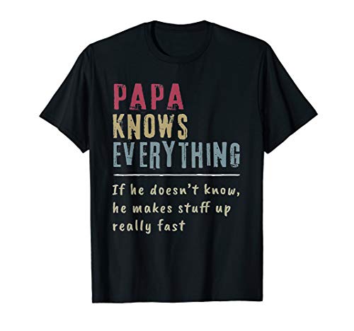 Papa Knows Everything If He Doesn t Know T-Shirt