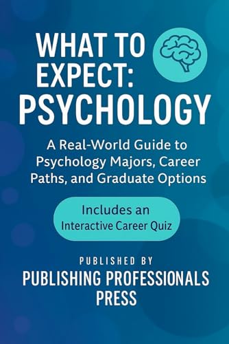 What to Expect: Psychology: A Real-World Guide to Psychology Majors, Career Paths, and Graduate Options (What to Expect: College Degree Series)