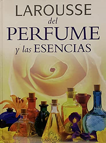 Larousse Del Perfume y las esencias/ Larousse of Perfume and...