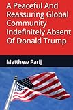 A PEACEFUL AND REASSURING GLOBAL COMMUNITY INDEFINITELY ABSENT OF DONALD TRUMP
