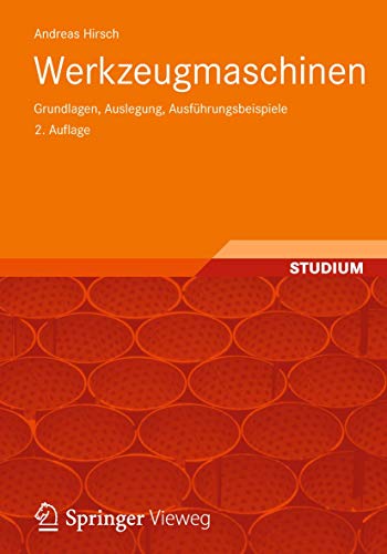 Werkzeugmaschinen: Grundlagen, Auslegung, Ausführungsbeispiele: Grundlagen, Auslegung, Ausführungsbeispiele. Lehr- und Übungsbuch