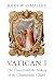 Vatican I: The Council and the Making of the Ultramontane Church