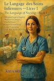 Le Langage des Soins Infirmiers — Livre 1 / The Language of Nursing — Book 1: Bilingual French–English Medical Vocabulary, Clinical Scenarios & Exam ... ... & Reading Comprehension) (French Edition)