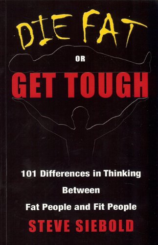 Die Fat or Get Tough: 101 Differences in Thinking Between Fat People & Fit People