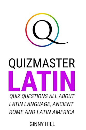 Quizmaster Latin: Quiz Questions All About Latin Language, Ancient Romans And Latin America