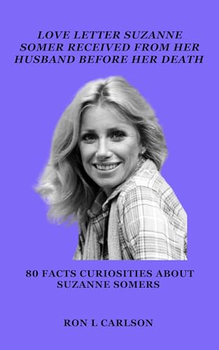 Love Letter Suzanne Somer received from her husband before her death : 80 facts Curiosities about Suzanne Somers (Echoes of Experience: Narratives of Remarkable Souls) (English Edition)