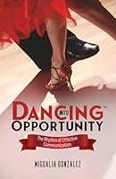 Dancing Into Opportunity: The Rhythm of Effective Communication 1957058803 Book Cover