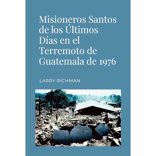 Misioneros Santos de los &Uacute;ltimos D&iacute;as en el Terremoto de Guatemala de 1976 Audiolibro Por Larry Richman arte de