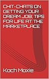 CHIT-CHATS ON GETTING YOUR DREAM JOB; TIPS FOR LIFE AT THE MARKETPLACE (English Edition)