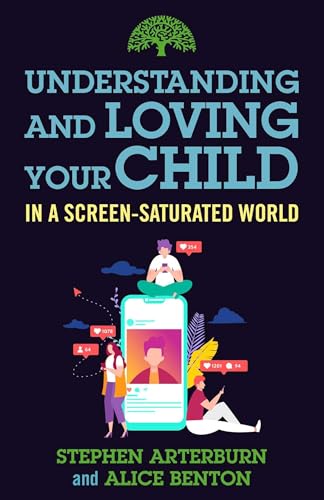 Understanding and Loving Your Child in a Screen-Saturated World (Understanding